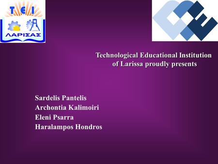 Sardelis Pantelis Archontia Kalimoiri Eleni Psarra Haralampos Hondros Technological Educational Institution of Larissa proudly presents of Larissa proudly.