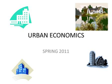 URBAN ECONOMICS SPRING 2011. Introduction Urban Economics emphasize: The spatial arrangements of households, firms and capital in metropolitan areas;