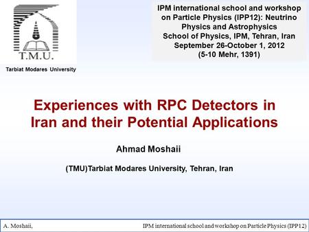 Experiences with RPC Detectors in Iran and their Potential Applications Tarbiat Modares University Ahmad Moshaii A. Moshaii, IPM international school and.
