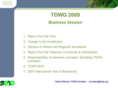 Meeting? TDWG 2009 Adrian Rissone, TDWG Secretary - 1.Report from the Chair 2.Change to the Constitution 3.Election of Officers and.