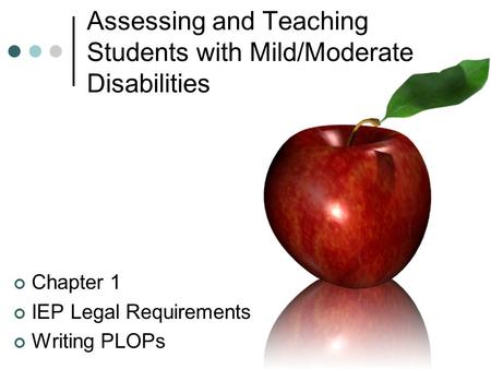 Assessing and Teaching Students with Mild/Moderate Disabilities Chapter 1 IEP Legal Requirements Writing PLOPs.