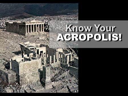 ACROPOLIS! Know Your. ACROPOLIS FACTS: Established for the patron Goddess Athena as early as the Archaic period (650-480 BC) THREE MAJOR SITES: PARTHENON.