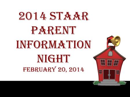 2014 STAAR Parent INFORMATION NIGHT February 20, 2014.