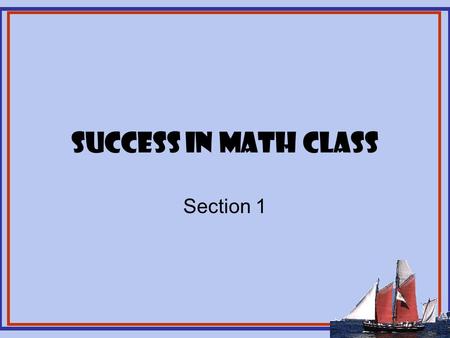 Success in Math Class Section 1. Anxiety Feeling in math class Tests Overcome anxiety.