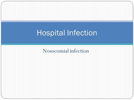 Nosocomial infection Hospital Infection. Hospital acquired infections Nosocomial infections are those that originate or occur in a hospital or hospital-like.