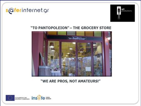 CO-FUNDED BY THE EUROPEAN COMMISSION GREEK MEMBER “TO PANTOPOLEION” – THE GROCERY STORE “WE ARE PROS, NOT AMATEURS!”