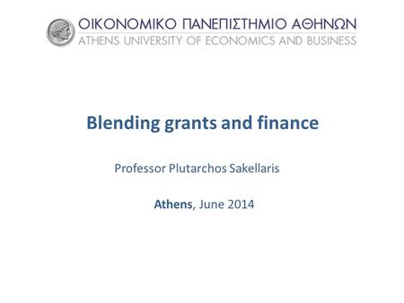 Blending grants and finance Professor Plutarchos Sakellaris Athens, June 2014.