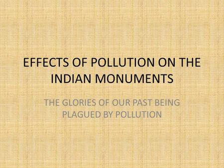 EFFECTS OF POLLUTION ON THE INDIAN MONUMENTS