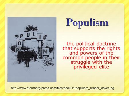 The political doctrine that supports the rights and powers of the common people in their struggle with the privileged elite
