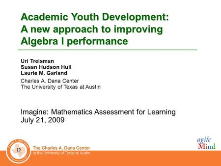 00 Academic Youth Development: A new approach to improving Algebra I performance Uri Treisman Susan Hudson Hull Laurie M. Garland Charles A. Dana Center.