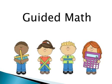 Guided Math. What is Guided Math? Guided Math is a way to meet the needs of all students through small group instruction.