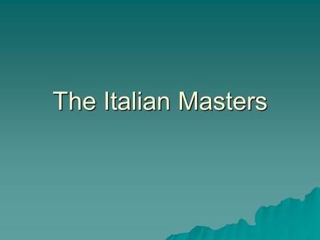 The Italian Masters. Renaissance Artists  Masters we’ve covered: –Leonardo –Michelangelo  Who’s left?