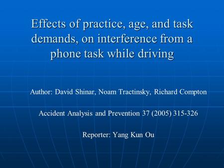 Effects of practice, age, and task demands, on interference from a phone task while driving Author: David Shinar, Noam Tractinsky, Richard Compton Accident.