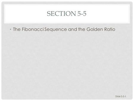 SECTION 5-5 The Fibonacci Sequence and the Golden Ratio Slide 5-5-1.