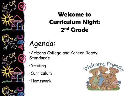 Welcome to Curriculum Night: 2 nd Grade Agenda: Arizona College and Career Ready Standards Grading Curriculum Homework.