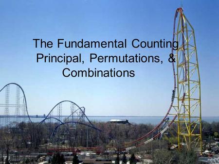 The Fundamental Counting Principal, Permutations, & Combinations.