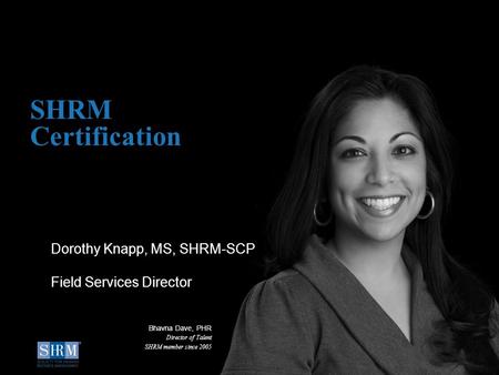 SHRM Certification Dorothy Knapp, MS, SHRM-SCP Field Services Director