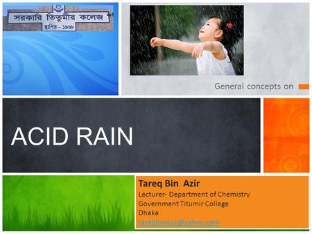 General concepts on ACID RAIN Tareq Bin Azir Lecturer- Department of Chemistry Government Titumir College Dhaka Tareq Bin Azir.