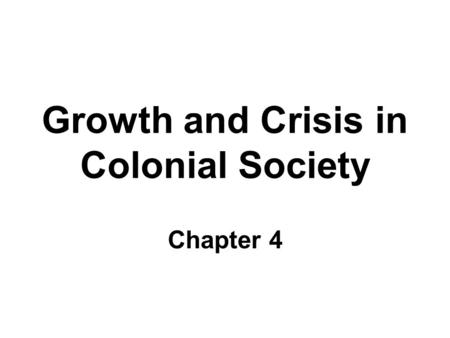 Growth and Crisis in Colonial Society Chapter 4. Key Questions/Ideas What were the British policies toward colonies and how did they change? How was the.