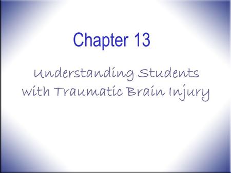 Chapter 13 Understanding Students with Traumatic Brain Injury.