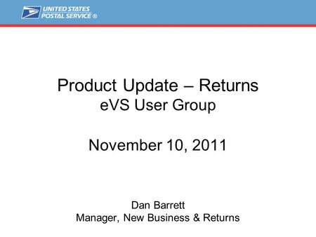 Product Update – Returns eVS User Group November 10, 2011 Dan Barrett Manager, New Business & Returns.