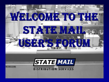 Welcome to the State Mail User’s Forum. Introduction to State Mail & Distribution Services.
