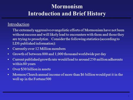 1 Mormonism Introduction and Brief History Introduction The extremely aggressive evangelistic efforts of Mormonism have not been without success and will.
