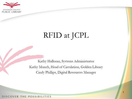1 RFID at JCPL Kathy Halloran, Systems Administrator Kathy Munch, Head of Circulation, Golden Library Cindy Phillips, Digital Resources Manager.