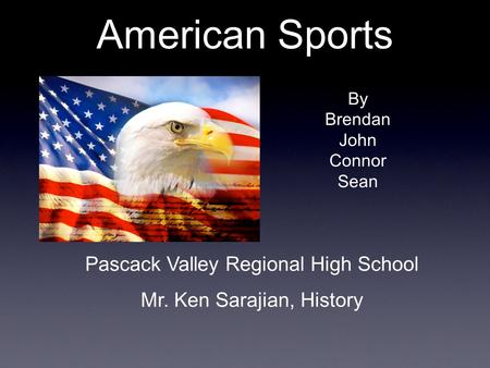 American Sports By Brendan John Connor Sean Pascack Valley Regional High School Mr. Ken Sarajian, History.