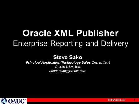 1 Oracle XML Publisher Enterprise Reporting and Delivery Steve Sako Principal Application Technology Sales Consultant Oracle USA, Inc.