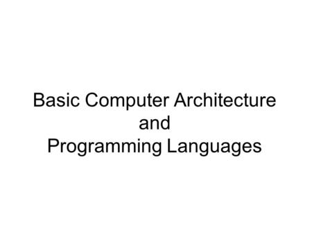 Basic Computer Architecture and Programming Languages.