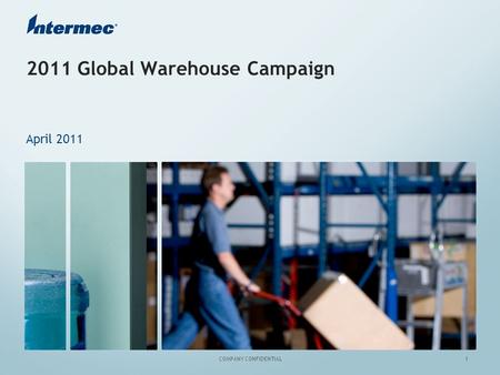 1 COMPANY CONFIDENTIAL 2011 Global Warehouse Campaign April 2011.