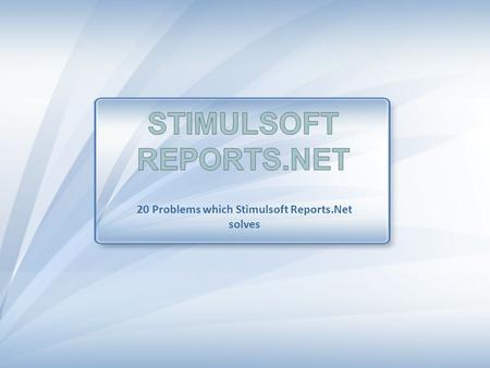 Stimulsoft Reports.Net 20 Problems which Stimulsoft Reports.Net solves