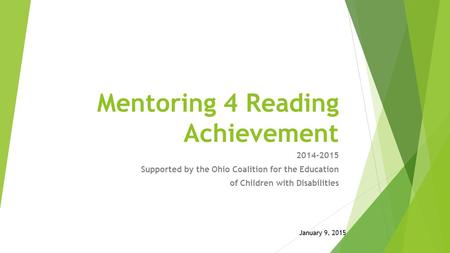 Mentoring 4 Reading Achievement 2014-2015 Supported by the Ohio Coalition for the Education of Children with Disabilities January 9, 2015.