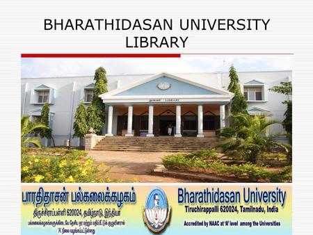 BHARATHIDASAN UNIVERSITY LIBRARY. About Library  The University Central Library is the heart of any University.  The Bharathidasan University and Library.