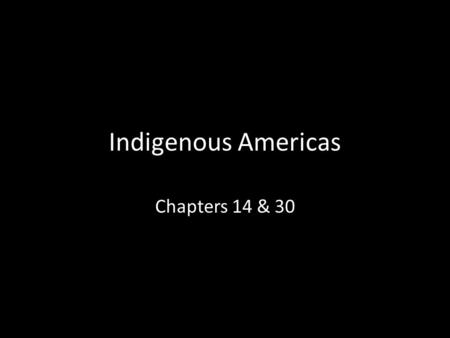 Indigenous Americas Chapters 14 & 30.