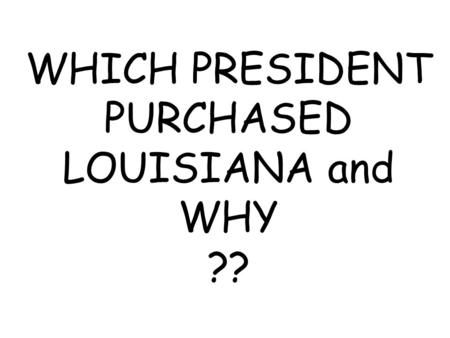 WHICH PRESIDENT PURCHASED LOUISIANA and WHY ??. THOMAS JEFFERSON Because he wanted to gain control of New Orleans to use the port to ship American goods.