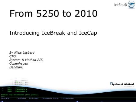 From 5250 to 2010 Introducing IceBreak and IceCap By Niels Liisberg CTO System & Method A/S Copenhagen Denmark.