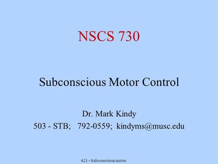 NSCS 730 Subconscious Motor Control Dr. Mark Kindy