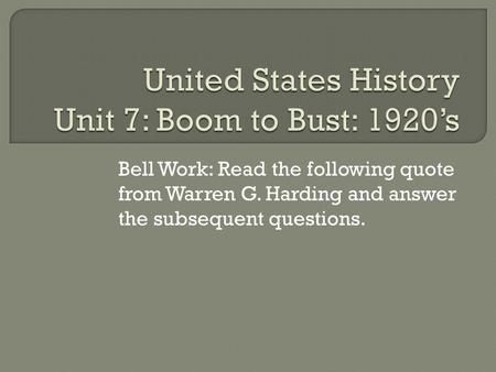 Bell Work: Read the following quote from Warren G. Harding and answer the subsequent questions.