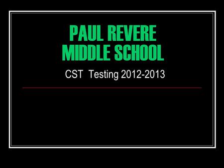PAUL REVERE MIDDLE SCHOOL CST Testing 2012-2013. ANNOUNCEMENTS FUN RUN MONEY DUE FRIDAY! 6 TH & 7 TH GRADE ELECTIVE SHEETS FOR NEXT YEAR ON WEDNESDY 4/17.