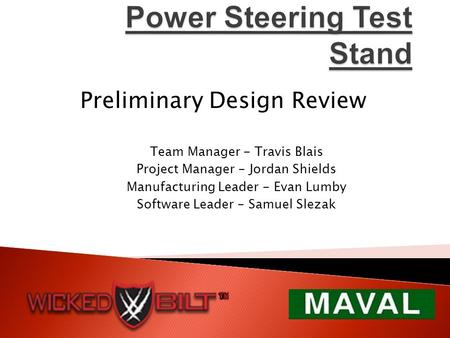 Team Manager - Travis Blais Project Manager - Jordan Shields Manufacturing Leader - Evan Lumby Software Leader - Samuel Slezak Preliminary Design Review.