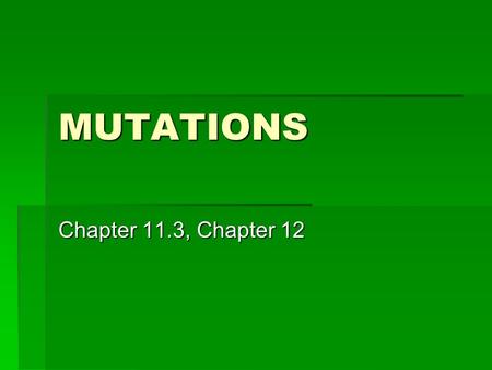 MUTATIONS Chapter 11.3, Chapter 12.