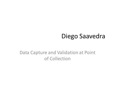 Diego Saavedra Data Capture and Validation at Point of Collection.