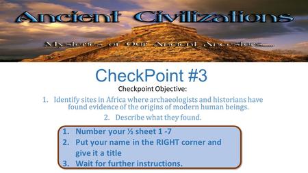 CheckPoint #3 Checkpoint Objective: 1.Identify sites in Africa where archaeologists and historians have found evidence of the origins of modern human beings.