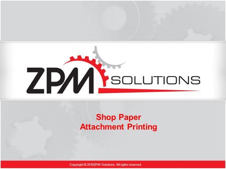 Copyright © 2010ZPM Solutions. All rights reserved. Shop Paper Attachment Printing.