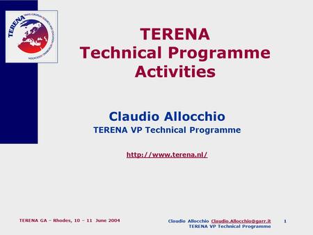 Claudio Allocchio TERENA VP Technical Programme TERENA GA – Rhodes, 10 – 11 June 2004 1 TERENA Technical.