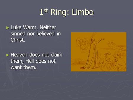 1 st Ring: Limbo ► Luke Warm. Neither sinned nor believed in Christ. ► Heaven does not claim them, Hell does not want them.