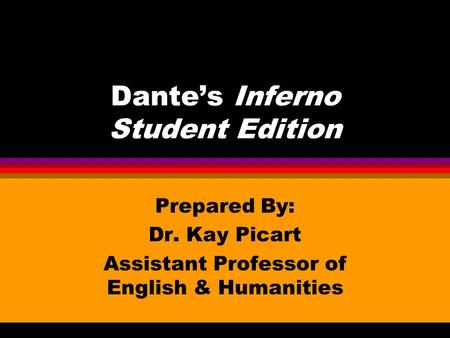 Dante’s Inferno Student Edition Prepared By: Dr. Kay Picart Assistant Professor of English & Humanities.