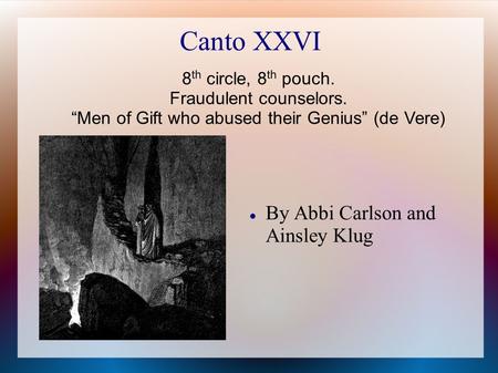 Canto XXVI By Abbi Carlson and Ainsley Klug 8 th circle, 8 th pouch. Fraudulent counselors. “Men of Gift who abused their Genius” (de Vere)